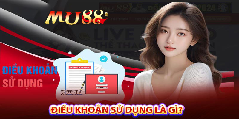 Điều khoản sử dụng MU88 - Quy định rõ ràng nên nhớ